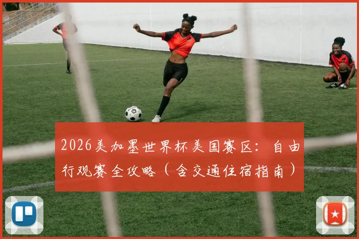 2026美加墨世界杯美国赛区:自由行观赛全攻略(含交通住宿指南)